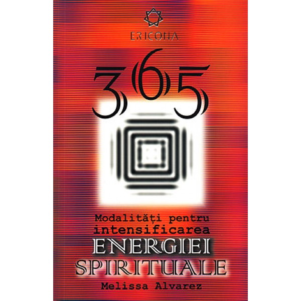 365 de Modalităţi pentru Intensificarea Energiei Spirituale - metode simple pentru creşterea energiei spirituale. echilibru, voinţă şi fericire - Melissa Alvarez
