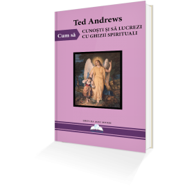 Cum Să Cunoști Și Să Lucrezi Cu Ghizii Spirituali – Ted Andrews - Resigilat