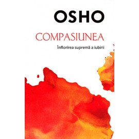 Compasiunea - înflorirea supremă a iubirii - Osho