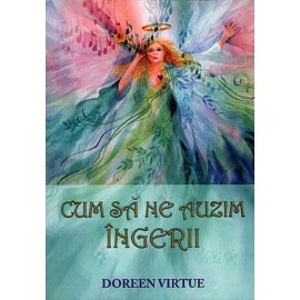 Cum să ne Auzim Îngerii  - Doreen Virtue