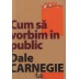 Cum să Vorbim în Public - Dale Carnegie