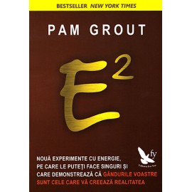 E2 • nouă experimente cu energie, pe care le puteţi face singuri şi care demonstrează că gândurile voastre sunt cele care vă creează realitatea – Pam Grout