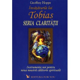 Învăţăturile lui Tobias • Seria Clarităţii • instrumente noi pentru noua noastră călătorie spirituală - Geoffrey Hoppe