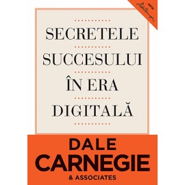 Secretele Succesului în Era Digitală • cum să vă faceţi prieteni şi să deveniţi influent - Dale Carnegie