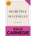 Secretele Succesului • cum să vă faceţi prieteni şi să deveniţi influent - Dale Carnegie