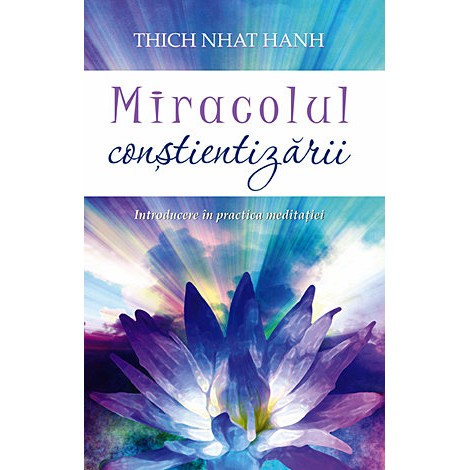 Miracolul Conştientizării • introducere în practica meditaţiei - Thich Nhat Hanh